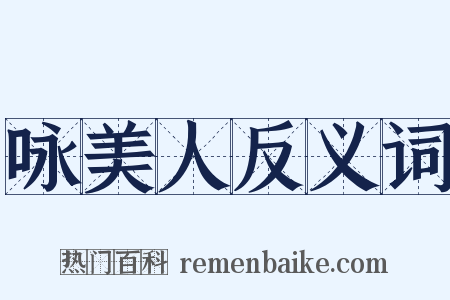 咏美人反义词是什么意思的图片